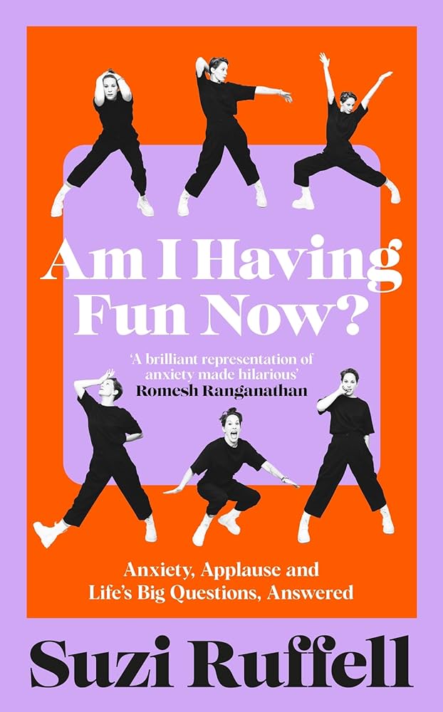 Am I Having Fun Now? Anxiety, Applause and Life’s Big Questions, Answered, by Suzi Ruffell