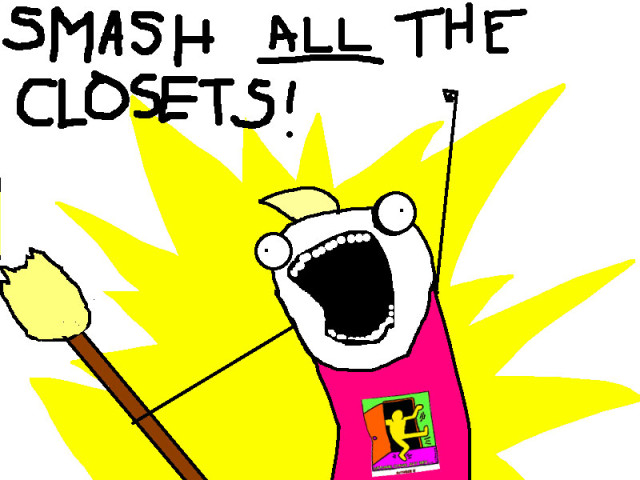 Yeah, smash'em! via http://www.jennamcwilliams.com/2012/10/12/national-coming-out-day-smash-all-the-closets/