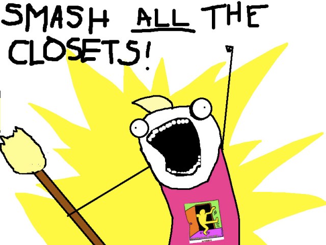 Yeah, smash'em! via http://www.jennamcwilliams.com/2012/10/12/national-coming-out-day-smash-all-the-closets/
