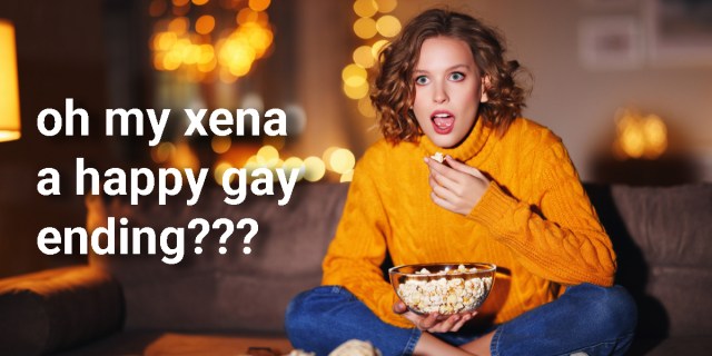a woman eating popcorn and watching tv, looking shocked. text reads: oh my xena a gay happy ending???