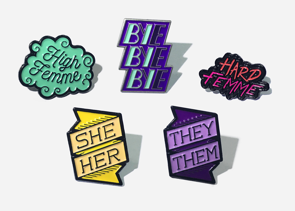 New Enamel Pins / High Femme, Bi Bi Bi, Hard Femme, and Pronoun Pins!