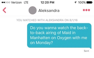 tinder screenshot that reads: "Do you want to watch the back-to-back airing of Maid in Manhattan on oxygen with me on Monday?