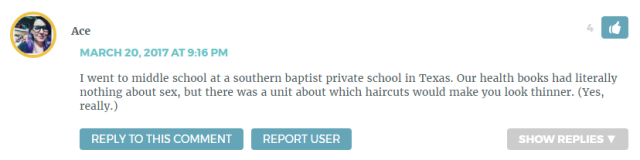 I went to middle school at a southern baptist private school in Texas. Our health books had literally nothing about sex, but there was a unit about which haircuts would make you look thinner. (Yes, really.)