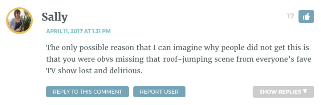 The only possible reason that I can imagine why people did not get this is that you were obvs missing that roof-jumping scene from everyone’s fave TV show lost and delirious.