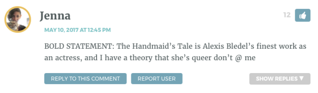 BOLD STATEMENT: The Handmaid’s Tale is Alexis Bledel’s finest work as an actress, and I have a theory that she’s queer don’t @ me
