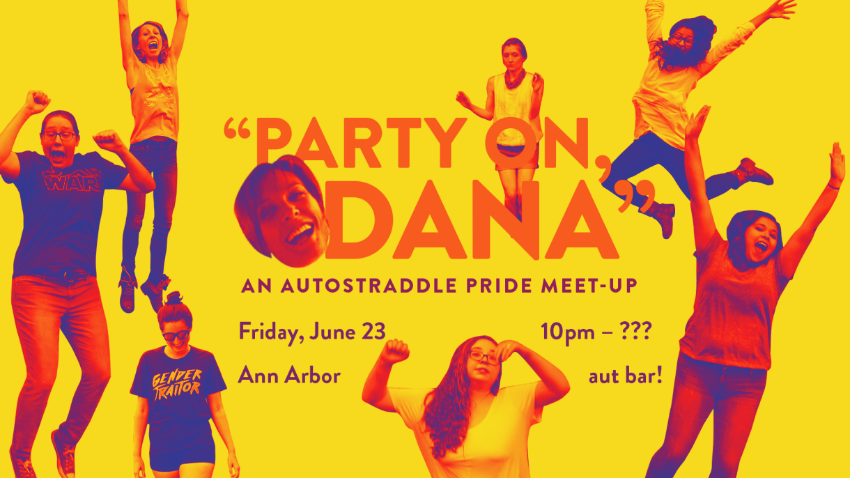 PARTY ON DANA! An Autostraddle Pride Meet-Up | Friday, June 23 / 10pm – ??? / AUTBAR / Ann Arbor