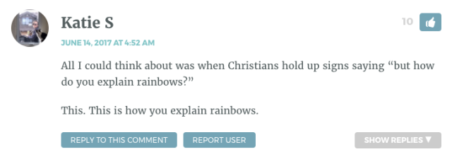 All I could think about was when Christians hold up signs saying “but how do you explain rainbows?wp_postsThis. This is how you explain rainbows.
