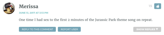  One time I had sex to the first 2 minutes of the Jurassic Park theme song on repeat.