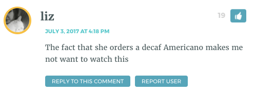 The fact that she orders a decaf Americano makes me not want to watch this