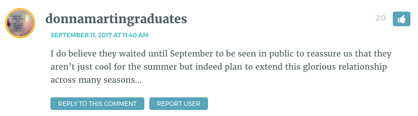 I do believe they waited until September to be seen in public to reassure us that they aren’t just cool for the summer but indeed plan to extend this glorious relationship across many seasons…