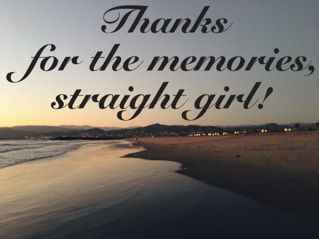 Thanks for the memories, straight girl!