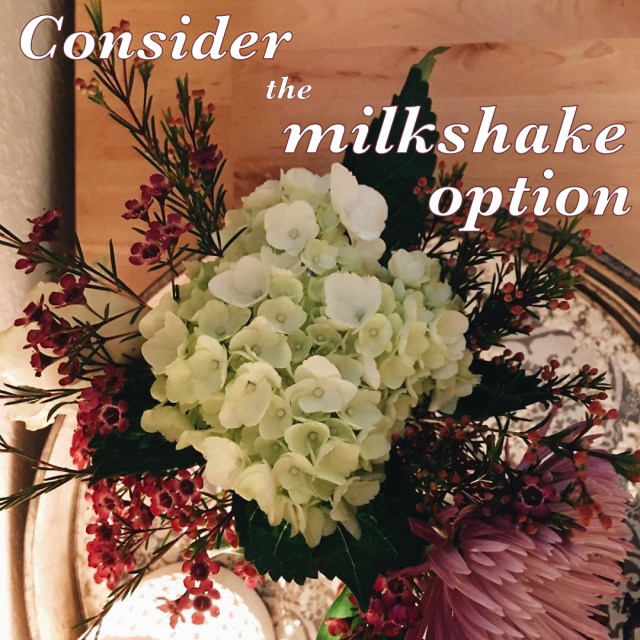 Consider the milkshake option