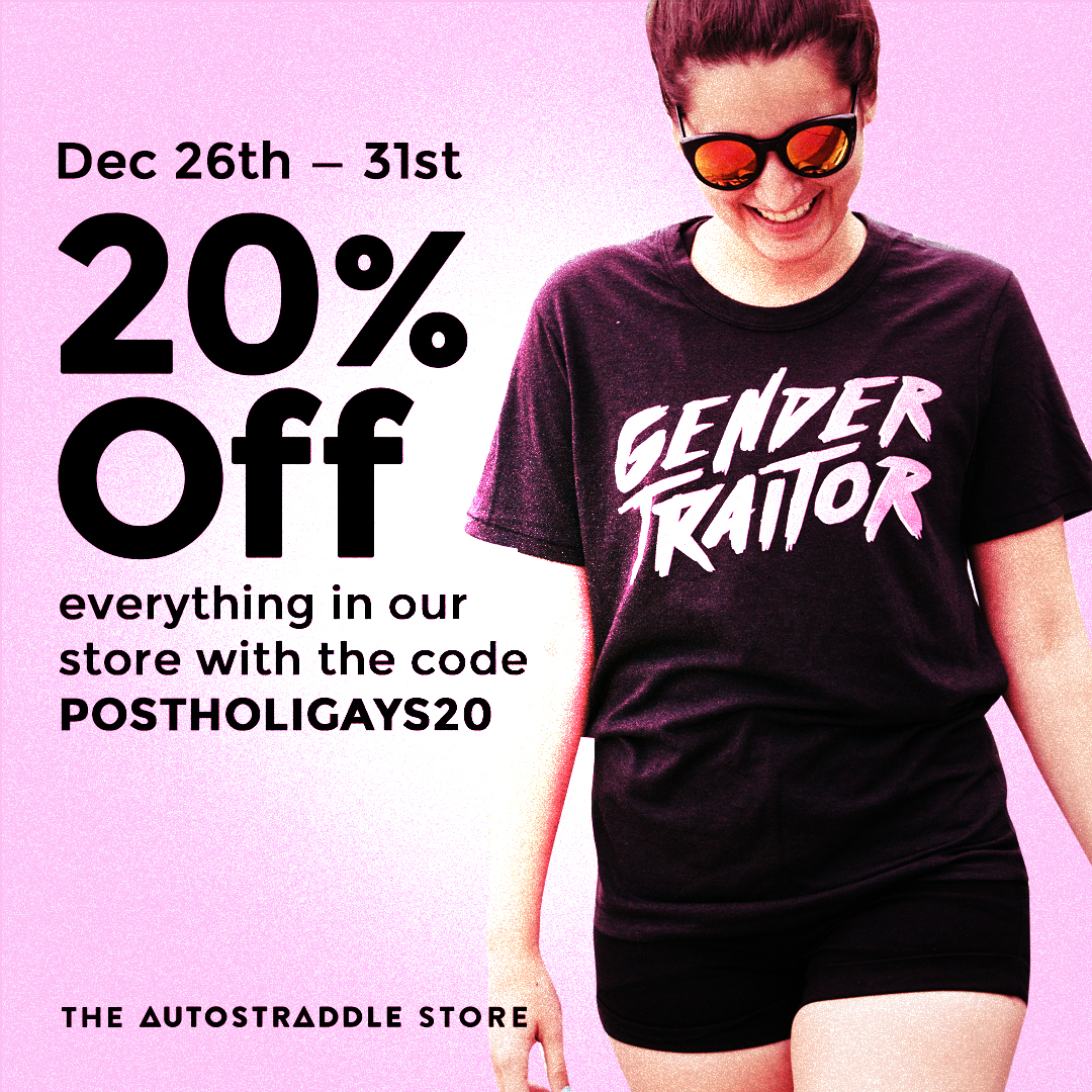 dec 26th through the 31st get 20% off everything in our store with the code postholigays20 / the autostraddle store