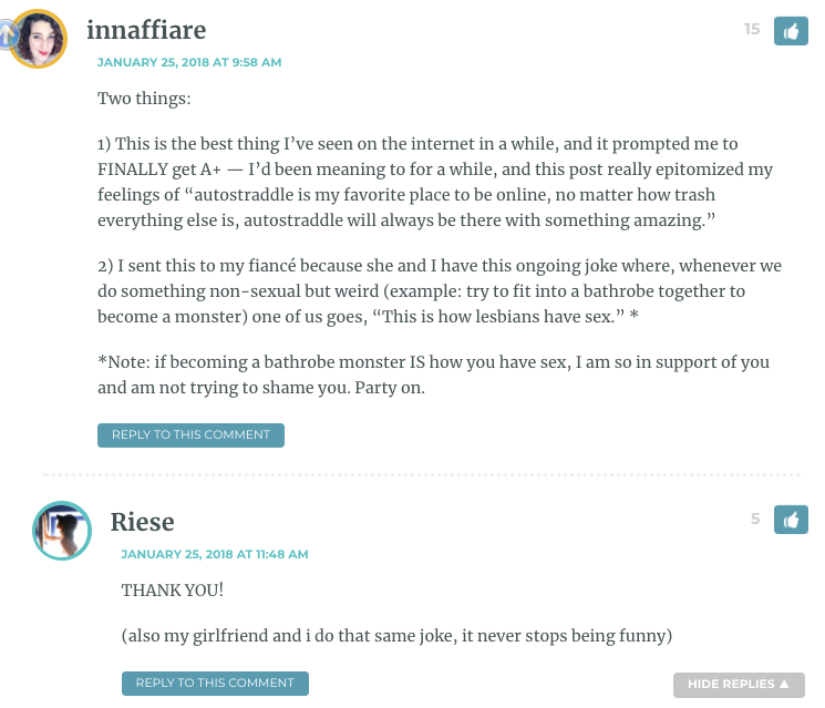 Two things: 1) This is the best thing I’ve seen on the internet in a while, and it prompted me to FINALLY get A+ — I’d been meaning to for a while, and this post really epitomized my feelings of “autostraddle is my favorite place to be online, no matter how trash everything else is, autostraddle will always be there with something amazing.