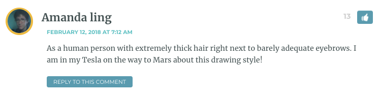 As a human person with extremely thick hair right next to barely adequate eyebrows. I am in my Tesla on the way to Mars about this drawing style!