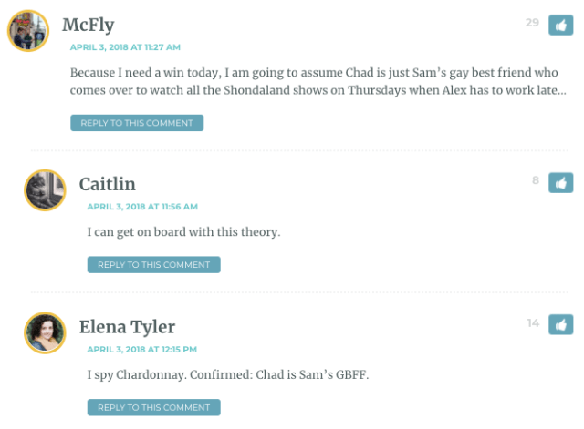 Because I need a win today, I am going to assume Chad is just Sam’s gay best friend who comes over to watch all the Shondaland shows on Thursdays when Alex has to work late…