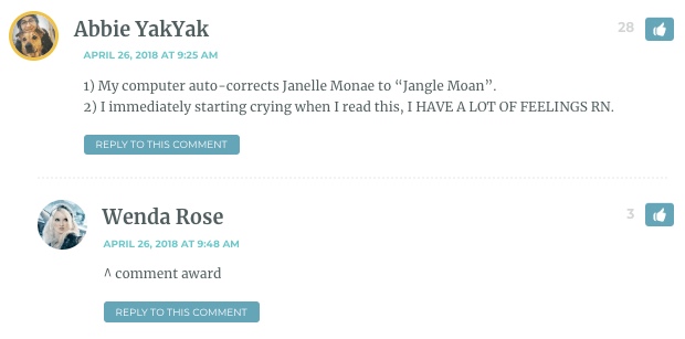 1) My computer auto-corrects Janelle Monae to “Jangle Moan”. 2) I immediately starting crying when I read this, I HAVE A LOT OF FEELINGS RN.