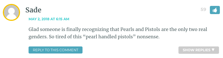 Glad someone is finally recognizing that Pearls and Pistols are the only two real genders. So tired of this “pearl handled pistols” nonsense.