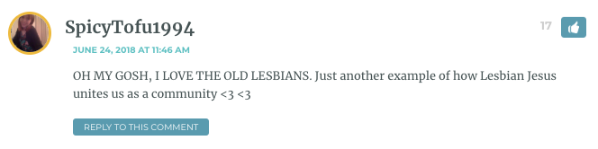 OH MY GOSH, I LOVE THE OLD LESBIANS. Just another example of how Lesbian Jesus unites us as a community <3 <3