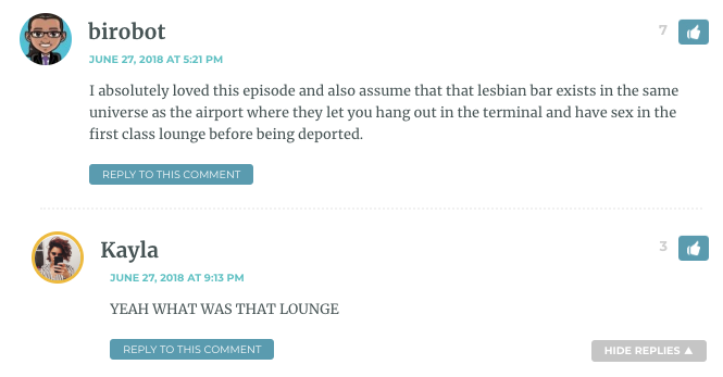 I absolutely loved this episode and also assume that that lesbian bar exists in the same universe as the airport where they let you hang out in the terminal and have sex in the first class lounge before being deported.