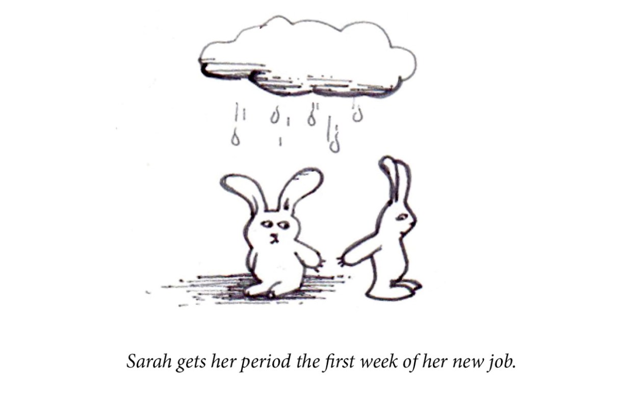 Image description: Two rabbits stand under a rain cloud, though one is clearly getting more wet. The dry bunny reaches a hand to the wet bunny. Caption: “Sarah gets her period the first week of her new job.