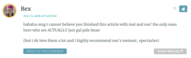 hahaha omg i cannot believe you finished this article with mel and sue! the only ones here who are ACTUALLY just gal pals lmao (but i do love them a lot and i highly recommend sue’s memoir, spectacles)