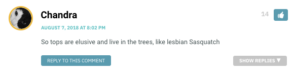 So tops are elusive and live in the trees, like lesbian Sasquatch