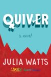 quiver: a novel by Julia Watts, Lambda Award winner