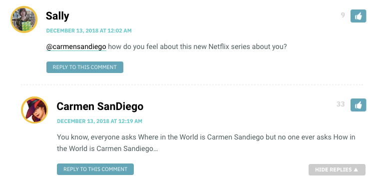 Sally: @carmensandiego how do you feel about this new Netflix series about you? / Carms: You know, everyone asks Where in the World is Carmen Sandiego but no one ever asks How in the World is Carmen Sandiego…