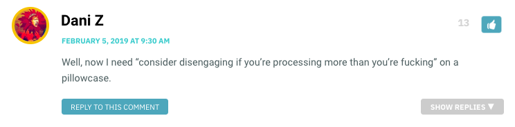 Well, now I need “consider disengaging if you’re processing more than you’re fucking