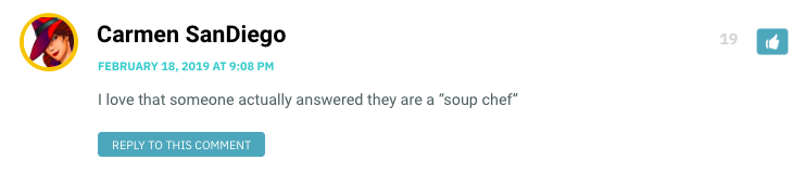 I love that someone actually answered they are a “soup chef”