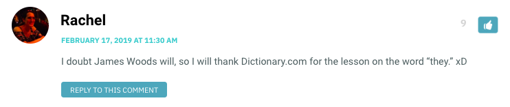 I doubt James Woods will, so I will thank Dictionary.com for the lesson on the word “they.” xD