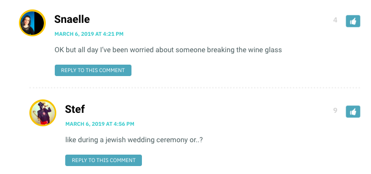 OK but all day I’ve been worried about someone breaking the wine glass / Stef: Like at a Jewish wedding ceremony?
