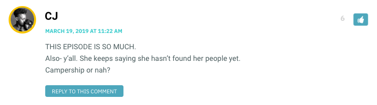 THIS EPISODE IS SO MUCH. Also- y’all. She keeps saying she hasn’t found her people yet. Campership or nah?