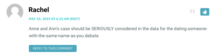 Anne and Ann’s case should be SERIOUSLY considered in the data for the dating-someone-with-the-same-name-as-you debate.