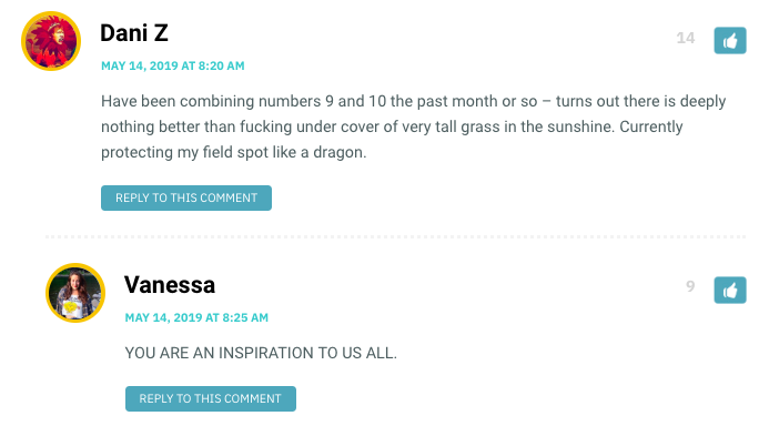 Have been combining numbers 9 and 10 the past month or so – turns out there is deeply nothing better than fucking under cover of very tall grass in the sunshine. Currently protecting my field spot like a dragon.