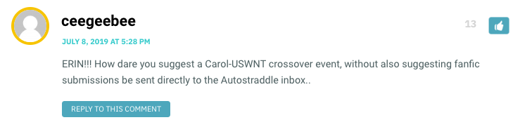 ERIN!!! How dare you suggest a Carol-USWNT crossover event, without also suggesting fanfic submissions be sent directly to the Autostraddle inbox..