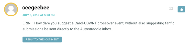 ERIN!!! How dare you suggest a Carol-USWNT crossover event, without also suggesting fanfic submissions be sent directly to the Autostraddle inbox..