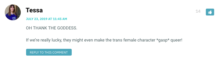 OH THANK THE GODDESS. If we’re really lucky, they might even make the trans female character *gasp* queer!