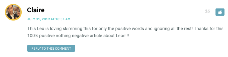 This Leo is loving skimming this for only the positive words and ignoring all the rest! Thanks for this 100% positive nothing negative article about Leos!!!