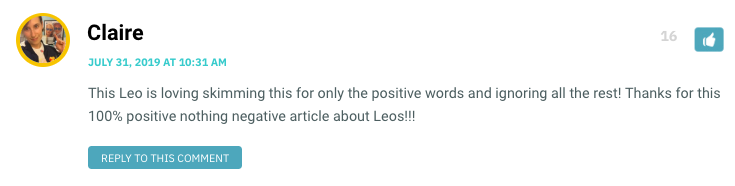 This Leo is loving skimming this for only the positive words and ignoring all the rest! Thanks for this 100% positive nothing negative article about Leos!!!