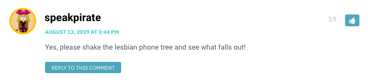 Yes, please shake the lesbian phone tree and see what falls out!