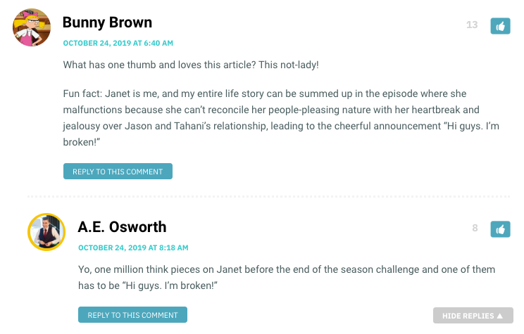 What has one thumb and loves this article? This not-lady! Fun fact: Janet is me, and my entire life story can be summed up in the episode where she malfunctions because she can’t reconcile her people-pleasing nature with her heartbreak and jealousy over Jason and Tahani’s relationship, leading to the cheerful announcement “Hi guys. I’m broken!