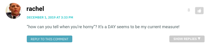 ”how can you tell when you’re horny”? It’s a DAY seems to be my current measure!