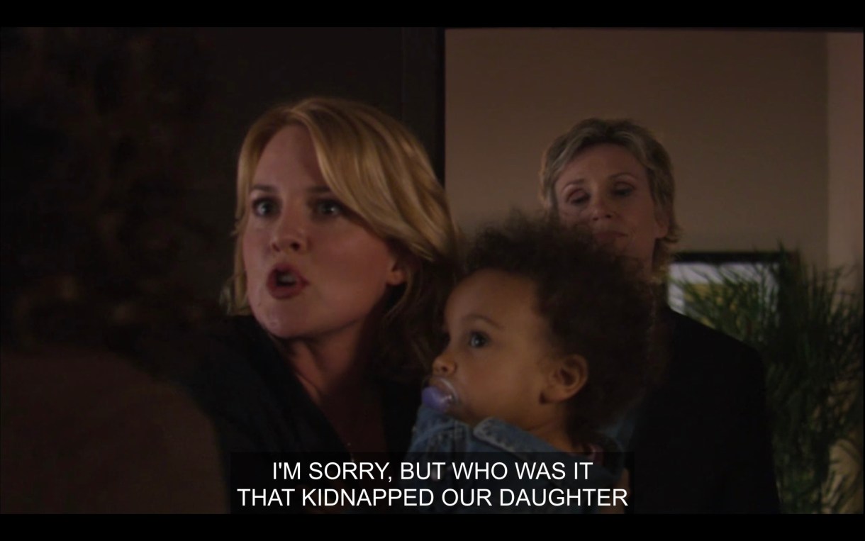 Tina is holding Angelica and yelling at Bette "I'm sorry, but who was it that kidnapped our daughter?"