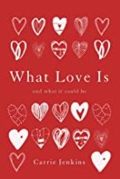 What Love Is: And What It Could Be by Carrie Jenkins
