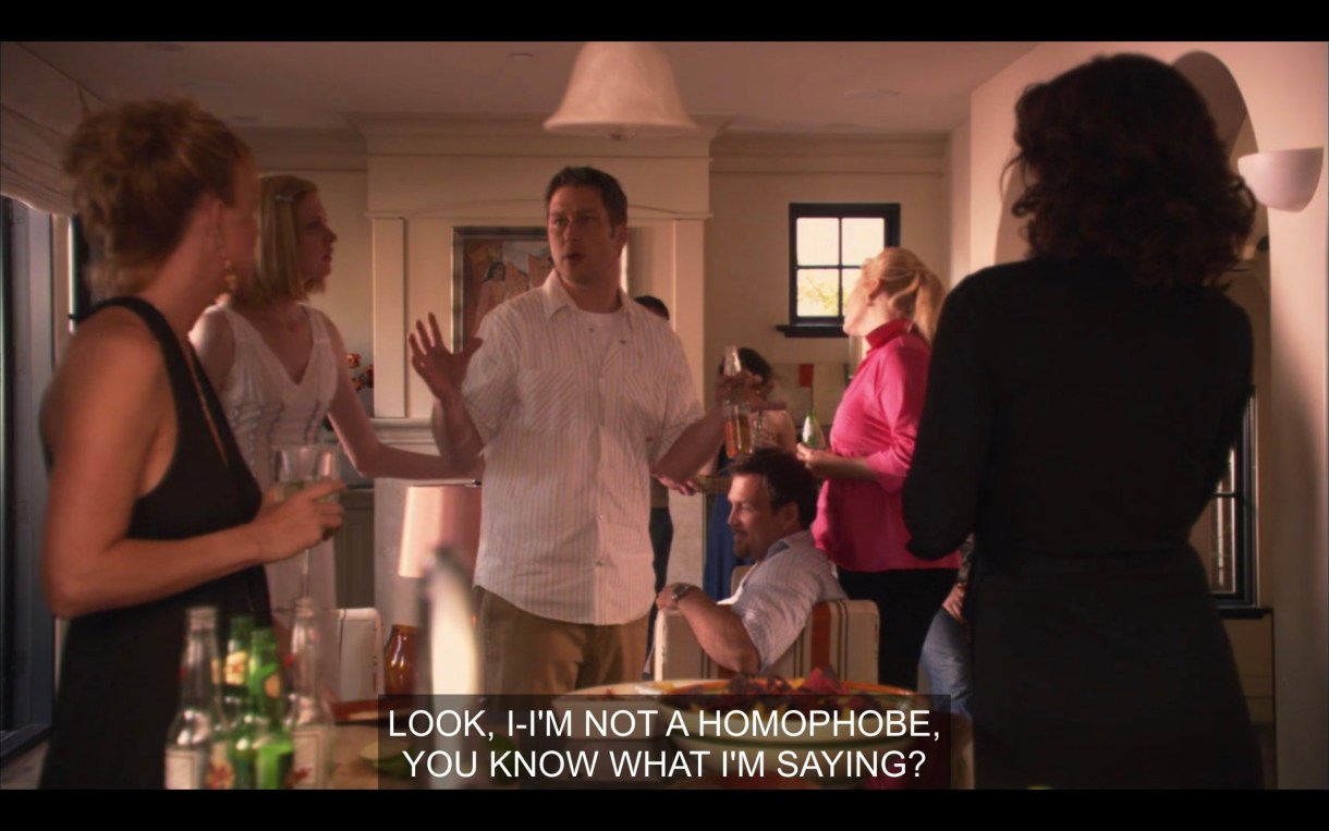 A straight cis guest at Tina and Henry's party says to Tina and Bette, "Look, I-I'm not a homophobe, you know what I'm saying?"