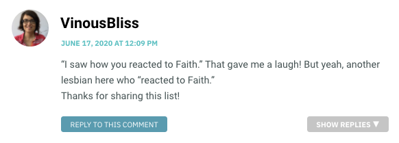 “I saw how you reacted to Faith.” That gave me a laugh! But yeah, another lesbian here who “reacted to Faith.” Thanks for sharing this list!