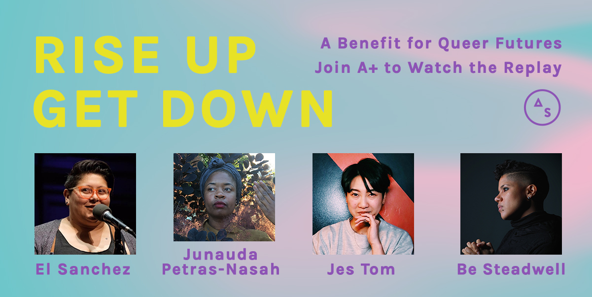 Rise Up Get Down: Join A+ to Watch the Replay with El Sanchez, Junauda Petrus-Nasah, Jes Tom, and Be Steadwell