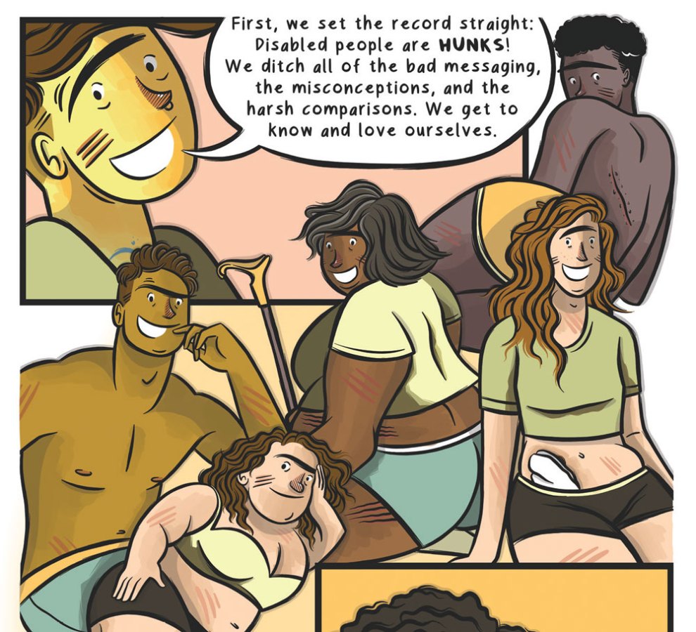 In the background, the author's character says: "First, we set the record straight: disabled people are HUNKS! We ditch all of the bad messaging, the misconceptions, and the harsh comparisons. We get to know and love ourselves." In the foreground, multiple disabled people of varying skin tones and races with a range of visible disabilities and/or assistive tech or medical equipment smile at the viewer.